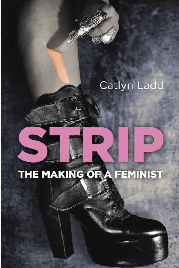 Read “Fetish,” a Chapter From Catlyn Ladd’s <i>Strip: The Making of a Feminist</i>